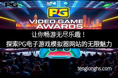 让你畅游无尽乐趣！探索PG电子游戏模拟器网站的无限魅力