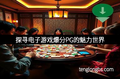 探寻电子游戏爆分PG的魅力世界